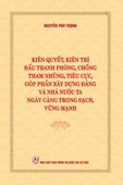 Kiên quyết kiên trì đấu tranh phòng, chống tham nhũng, tiêu cực, ...