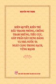 Kiên quyết kiên trì đấu tranh phòng, chống tham nhũng, tiêu cực, ...